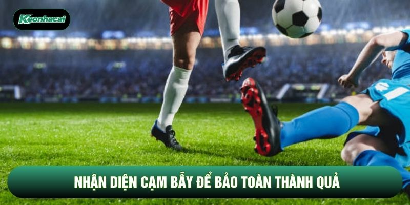 Nhận diện cạm bẫy để bảo toàn thành quả Nhận diện cạm bẫy để bảo toàn thành quả