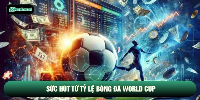 Sức hút từ tỷ lệ bóng đá World Cup Sức hút từ tỷ lệ bóng đá World Cup